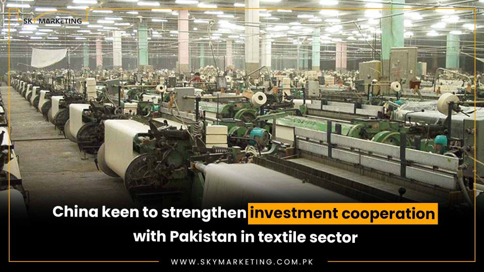 You are currently viewing China keen to strengthen investment cooperation with Pakistan in the textile sector